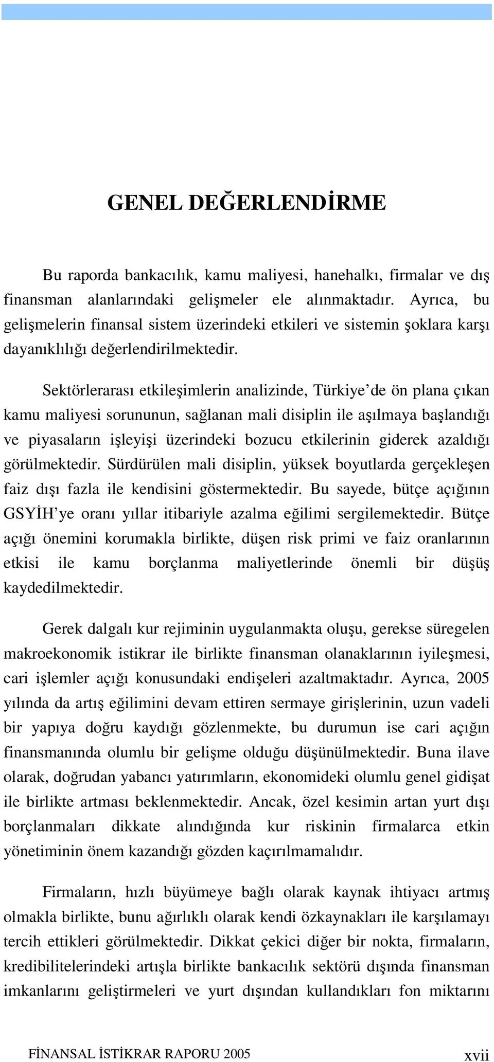 Sektörlerarası etkileşimlerin analizinde, Türkiye de ön plana çıkan kamu maliyesi sorununun, sağlanan mali disiplin ile aşılmaya başlandığı ve piyasaların işleyişi üzerindeki bozucu etkilerinin