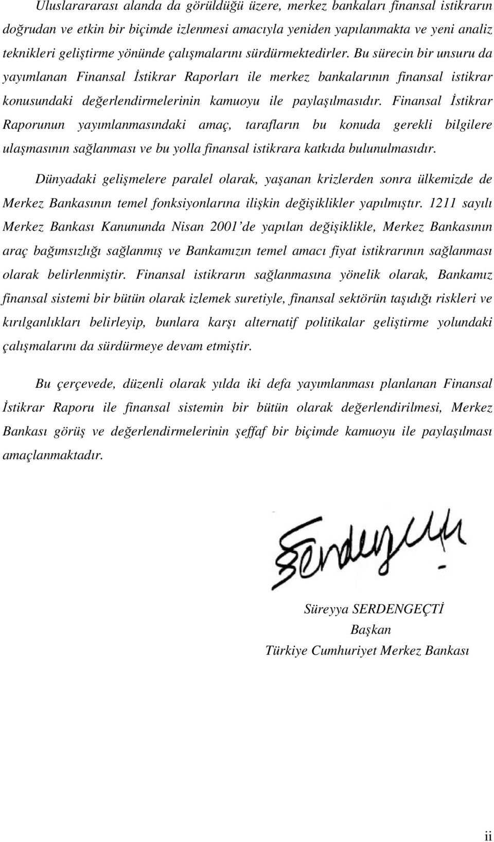 Finansal İstikrar Raporunun yayımlanmasındaki amaç, tarafların bu konuda gerekli bilgilere ulaşmasının sağlanması ve bu yolla finansal istikrara katkıda bulunulmasıdır.