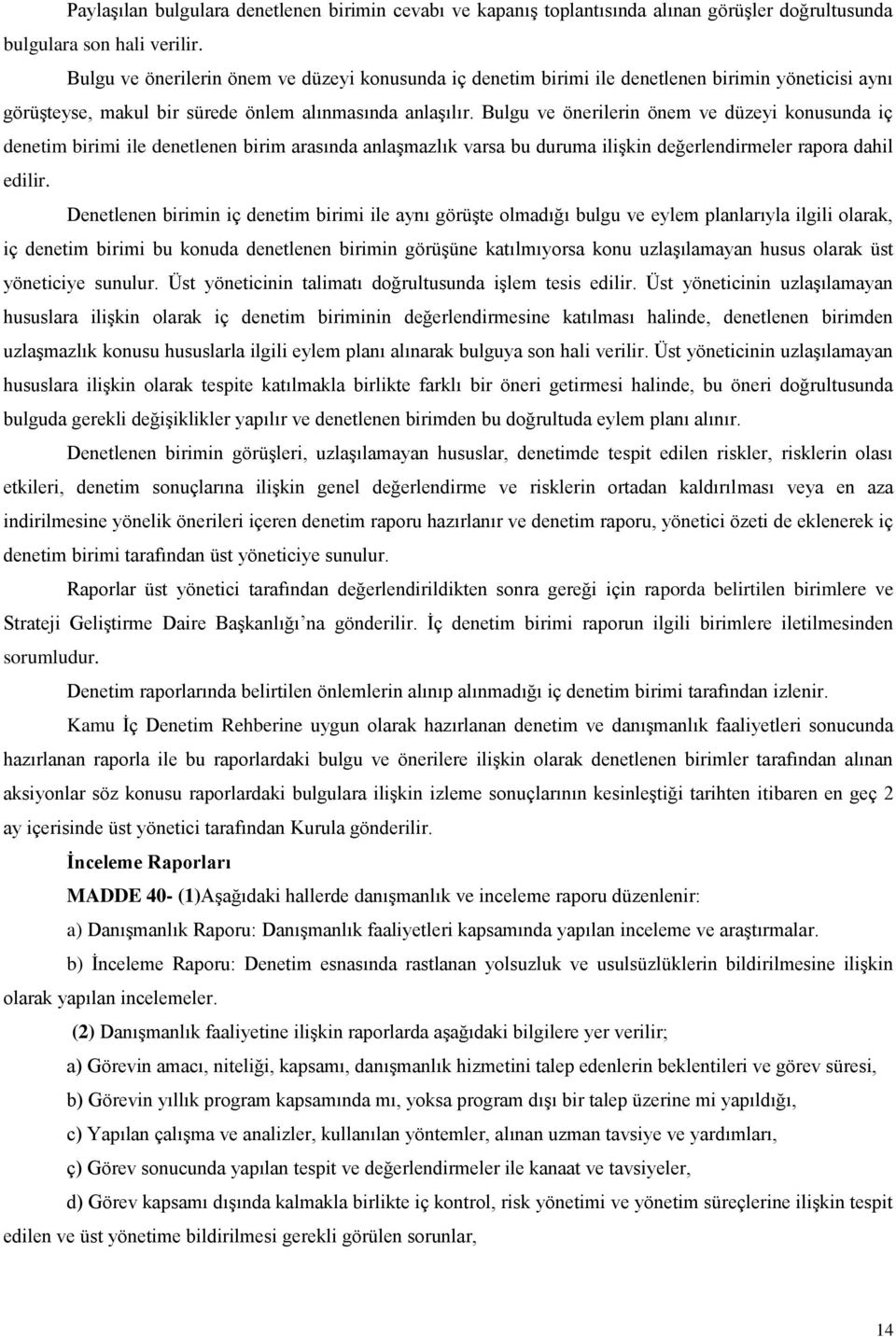 Bulgu ve önerilerin önem ve düzeyi konusunda iç denetim birimi ile denetlenen birim arasında anlaşmazlık varsa bu duruma ilişkin değerlendirmeler rapora dahil edilir.