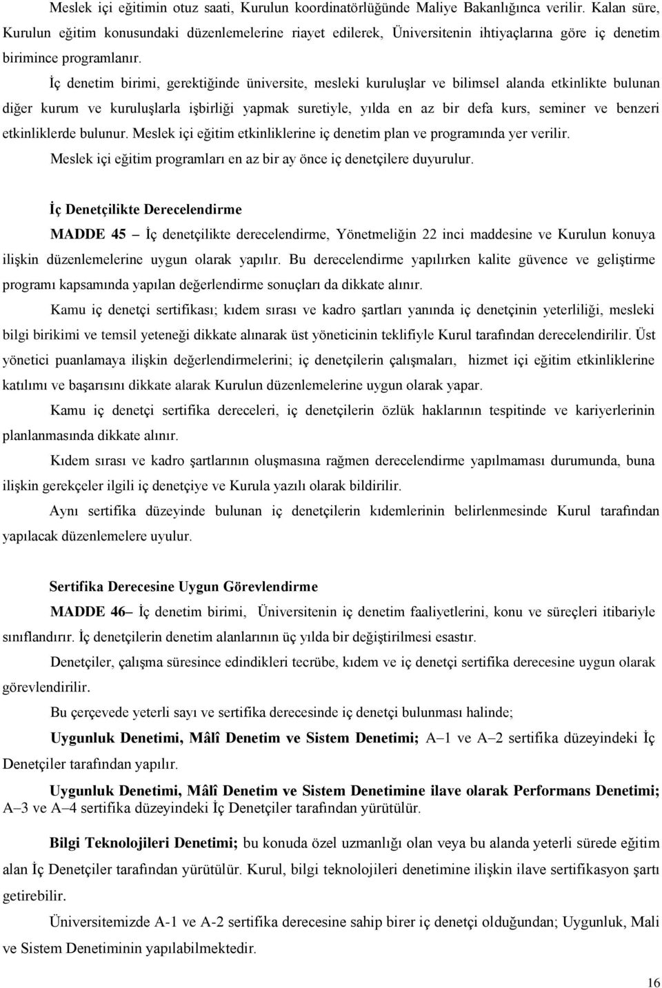 İç denetim birimi, gerektiğinde üniversite, mesleki kuruluşlar ve bilimsel alanda etkinlikte bulunan diğer kurum ve kuruluşlarla işbirliği yapmak suretiyle, yılda en az bir defa kurs, seminer ve