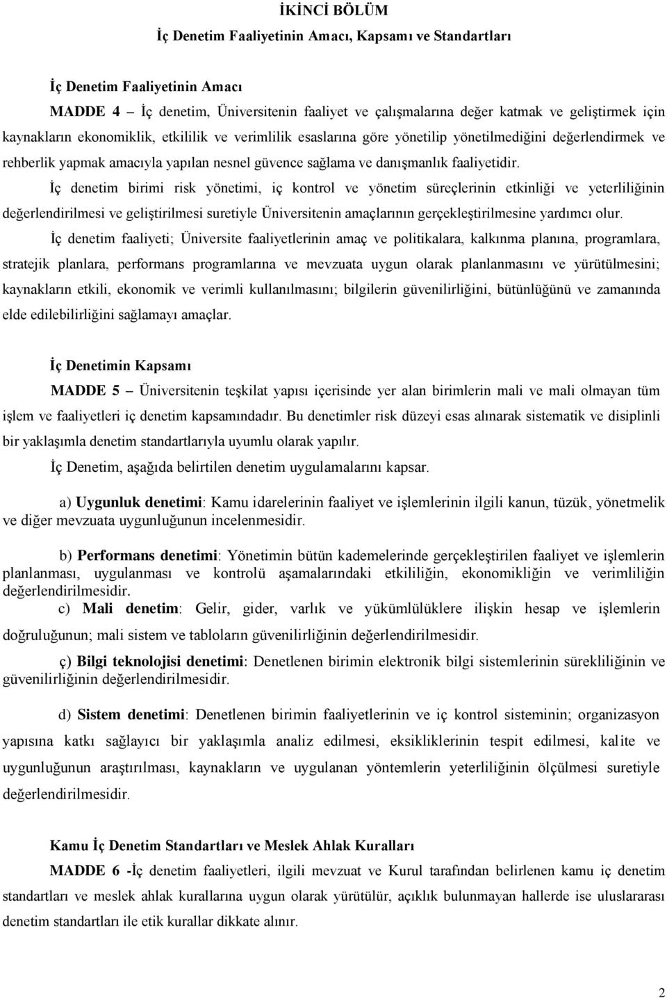 İç denetim birimi risk yönetimi, iç kontrol ve yönetim süreçlerinin etkinliği ve yeterliliğinin değerlendirilmesi ve geliştirilmesi suretiyle Üniversitenin amaçlarının gerçekleştirilmesine yardımcı