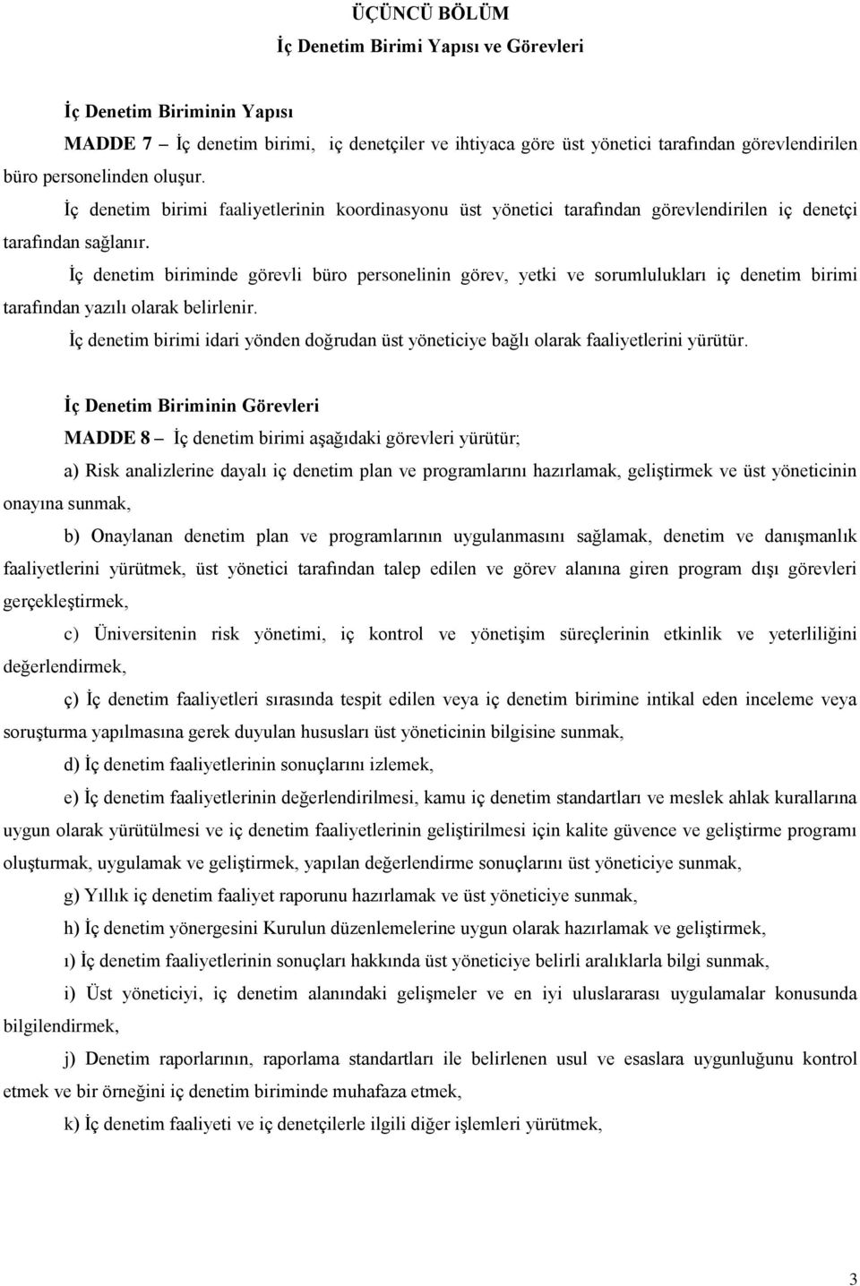 İç denetim biriminde görevli büro personelinin görev, yetki ve sorumlulukları iç denetim birimi tarafından yazılı olarak belirlenir.