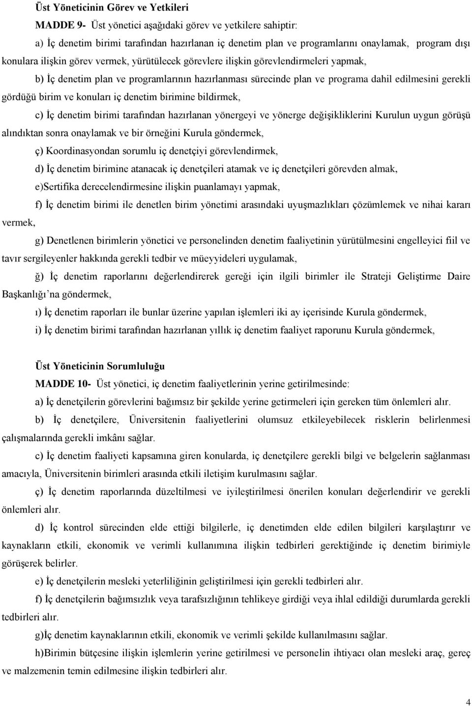 birim ve konuları iç denetim birimine bildirmek, c) İç denetim birimi tarafından hazırlanan yönergeyi ve yönerge değişikliklerini Kurulun uygun görüşü alındıktan sonra onaylamak ve bir örneğini