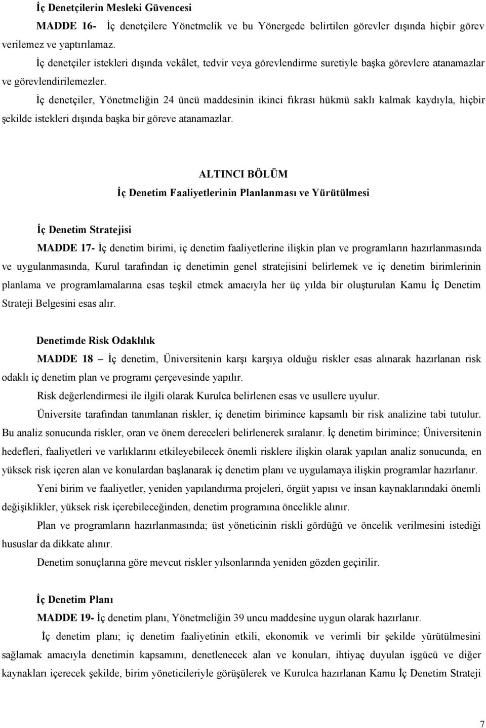 İç denetçiler, Yönetmeliğin 24 üncü maddesinin ikinci fıkrası hükmü saklı kalmak kaydıyla, hiçbir şekilde istekleri dışında başka bir göreve atanamazlar.