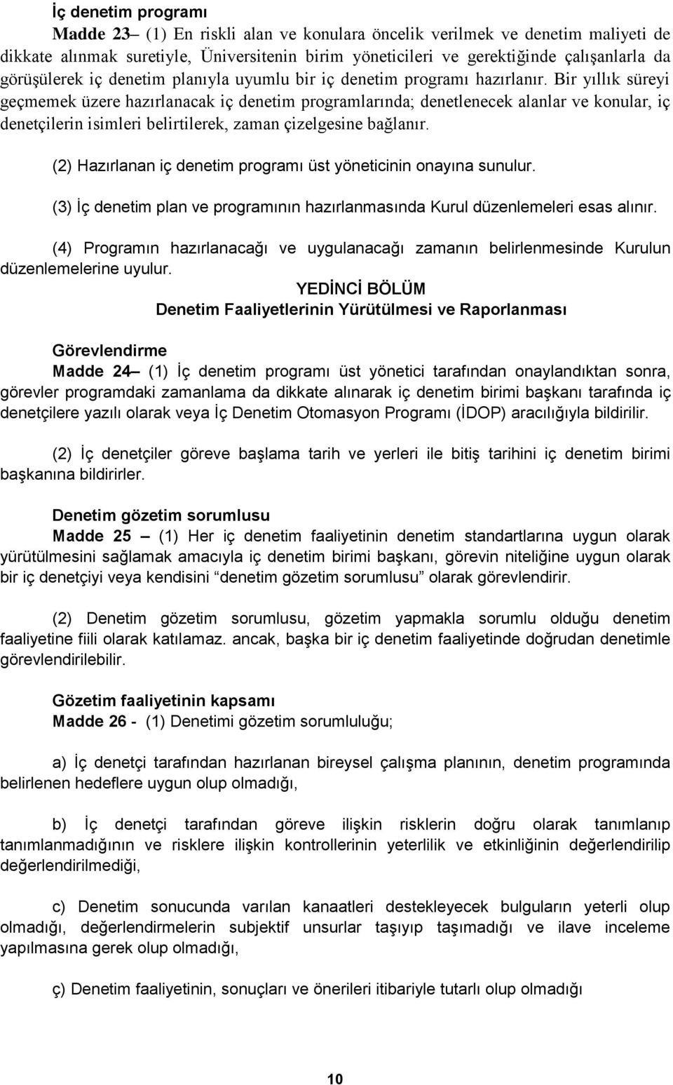 Bir yıllık süreyi geçmemek üzere hazırlanacak iç denetim programlarında; denetlenecek alanlar ve konular, iç denetçilerin isimleri belirtilerek, zaman çizelgesine bağlanır.