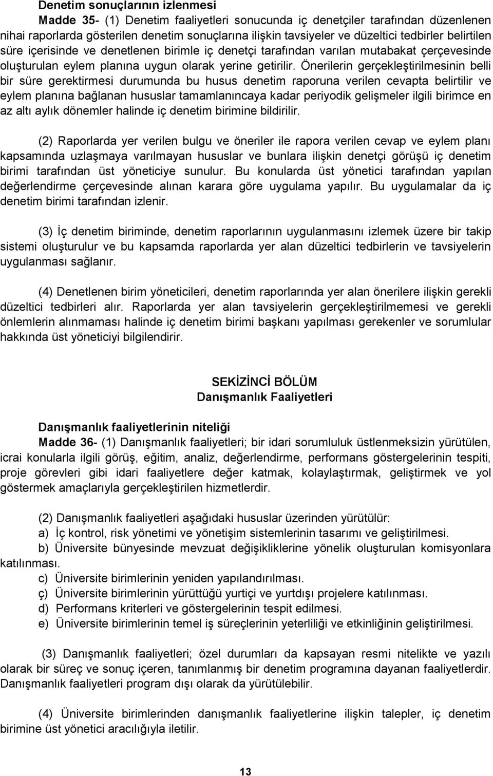 Önerilerin gerçekleģtirilmesinin belli bir süre gerektirmesi durumunda bu husus denetim raporuna verilen cevapta belirtilir ve eylem planına bağlanan hususlar tamamlanıncaya kadar periyodik