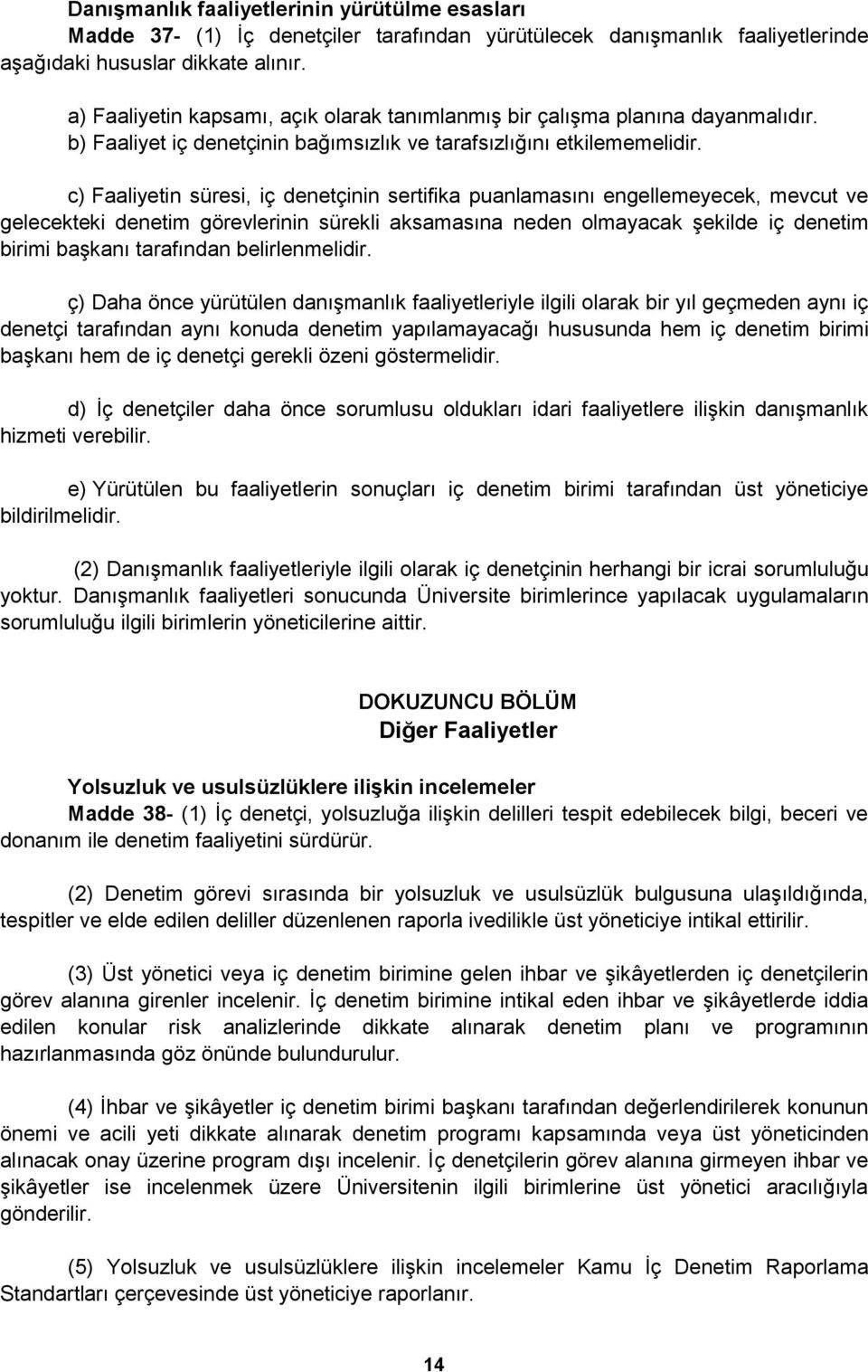 c) Faaliyetin süresi, iç denetçinin sertifika puanlamasını engellemeyecek, mevcut ve gelecekteki denetim görevlerinin sürekli aksamasına neden olmayacak Ģekilde iç denetim birimi baģkanı tarafından