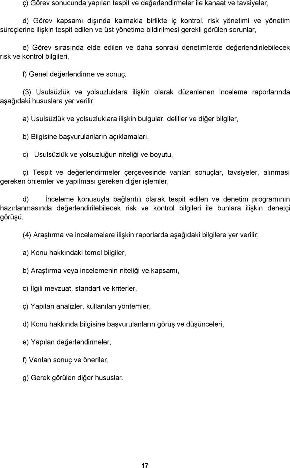 (3) Usulsüzlük ve yolsuzluklara iliģkin olarak düzenlenen inceleme raporlarında aģağıdaki hususlara yer verilir; a) Usulsüzlük ve yolsuzluklara iliģkin bulgular, deliller ve diğer bilgiler, b)