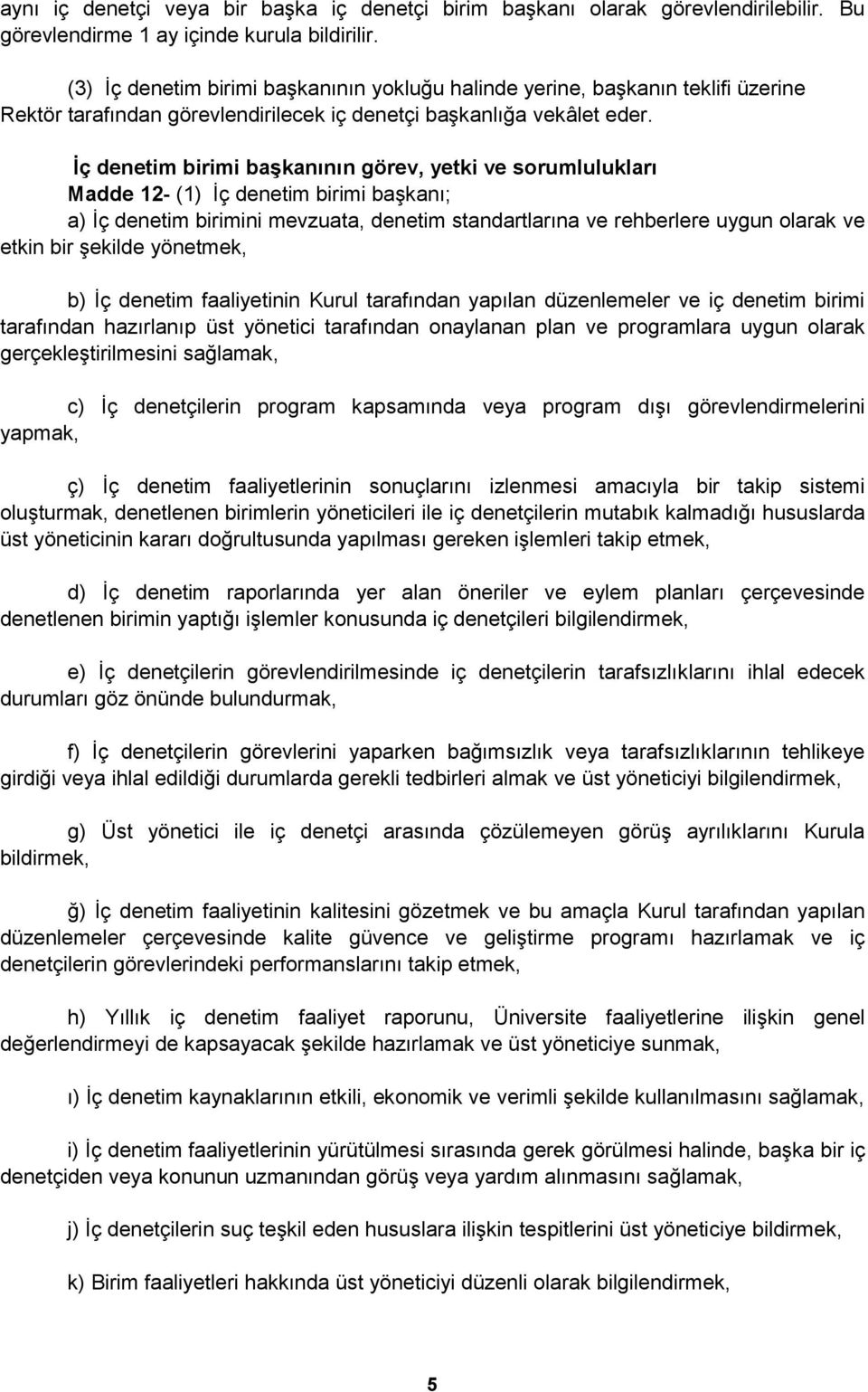 İç denetim birimi başkanının görev, yetki ve sorumlulukları Madde 12- (1) Ġç denetim birimi baģkanı; a) Ġç denetim birimini mevzuata, denetim standartlarına ve rehberlere uygun olarak ve etkin bir