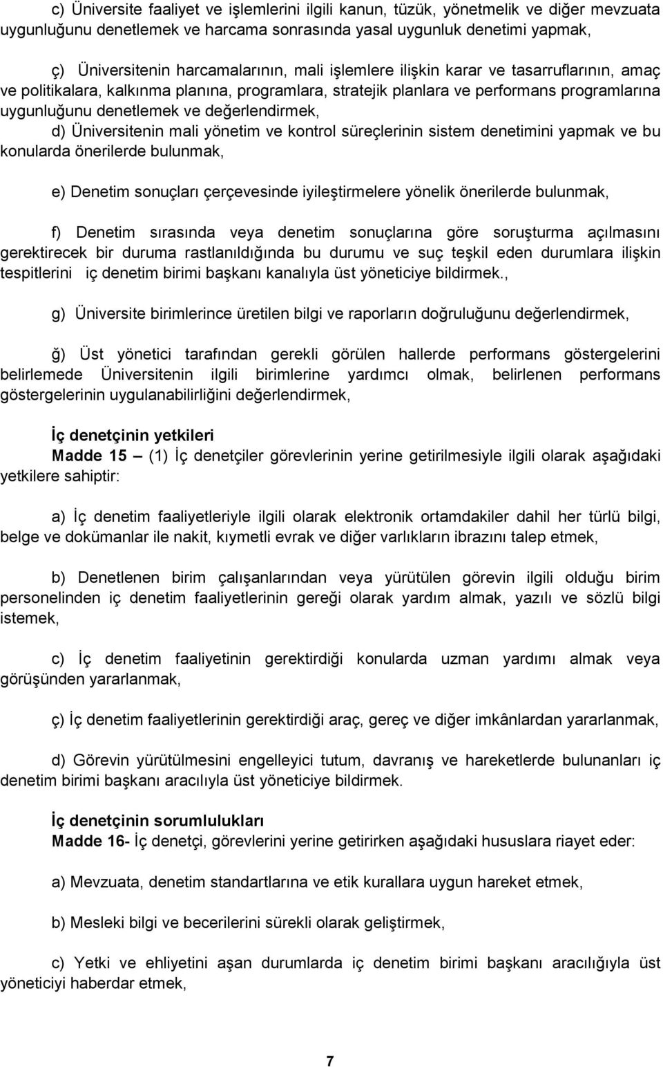 Üniversitenin mali yönetim ve kontrol süreçlerinin sistem denetimini yapmak ve bu konularda önerilerde bulunmak, e) Denetim sonuçları çerçevesinde iyileģtirmelere yönelik önerilerde bulunmak, f)