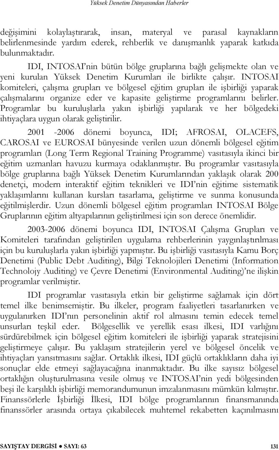 INTOSAI komiteleri, çalışma grupları ve bölgesel eğitim grupları ile işbirliği yaparak çalışmalarını organize eder ve kapasite geliştirme programlarını belirler.