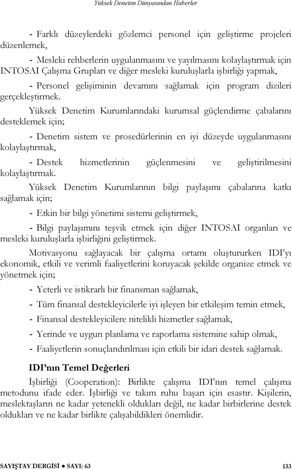 Yüksek Denetim Kurumlarındaki kurumsal güçlendirme çabalarını desteklemek için; - Denetim sistem ve prosedürlerinin en iyi düzeyde uygulanmasını kolaylaştırmak, - Destek hizmetlerinin güçlenmesini ve