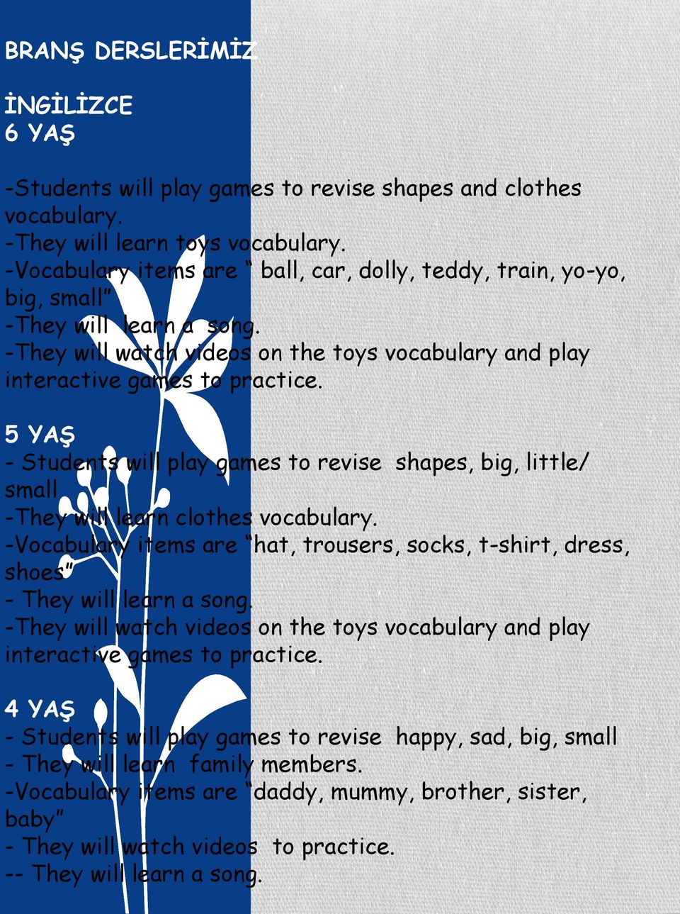 5 YAŞ - Students will play games to revise shapes, big, little/ small -They will learn clothes vocabulary. -Vocabulary items are hat, trousers, socks, t-shirt, dress, shoes - They will learn a song.