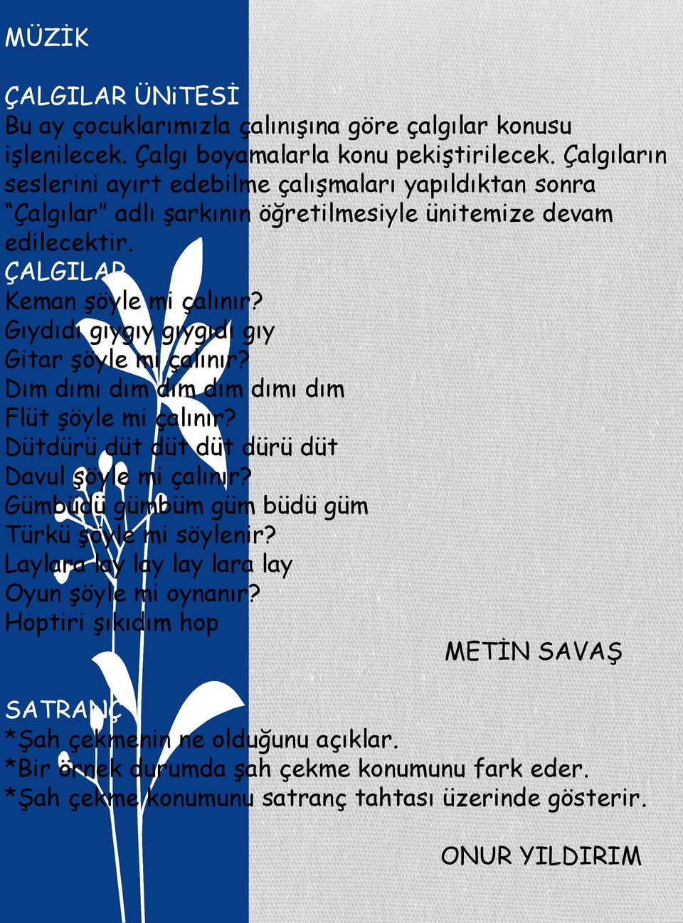 Gıydıdı gıygıy gıygıdı gıy Gitar şöyle mi çalınır? Dım dımı dım dım dım dımı dım Flüt şöyle mi çalınır? Dütdürü düt düt düt dürü düt Davul şöyle mi çalınır?