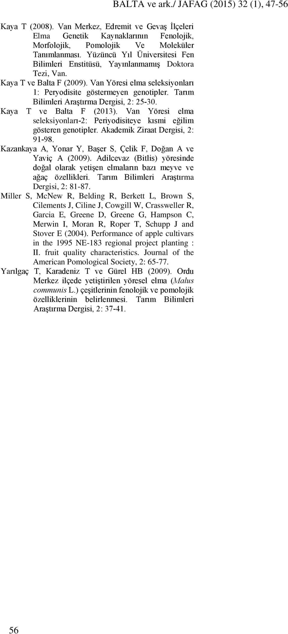 Tarım Bilimleri Araştırma Dergisi, 2: 25-30. Kaya T ve Balta F (2013). Van Yöresi elma seleksiyonları-2: Periyodisiteye kısmi eğilim gösteren genotipler. Akademik Ziraat Dergisi, 2: 91-98.