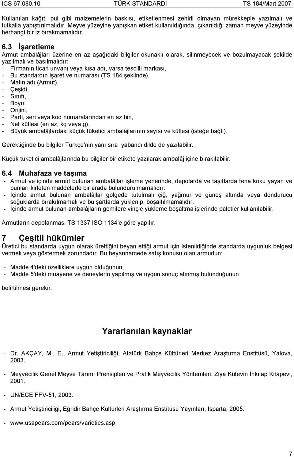 3 İşaretleme Armut ambalâjları üzerine en az aşağıdaki bilgiler okunaklı olarak, silinmeyecek ve bozulmayacak şekilde yazılmalı ve basılmalıdır: - Firmanın ticari unvanı veya kısa adı, varsa tescilli