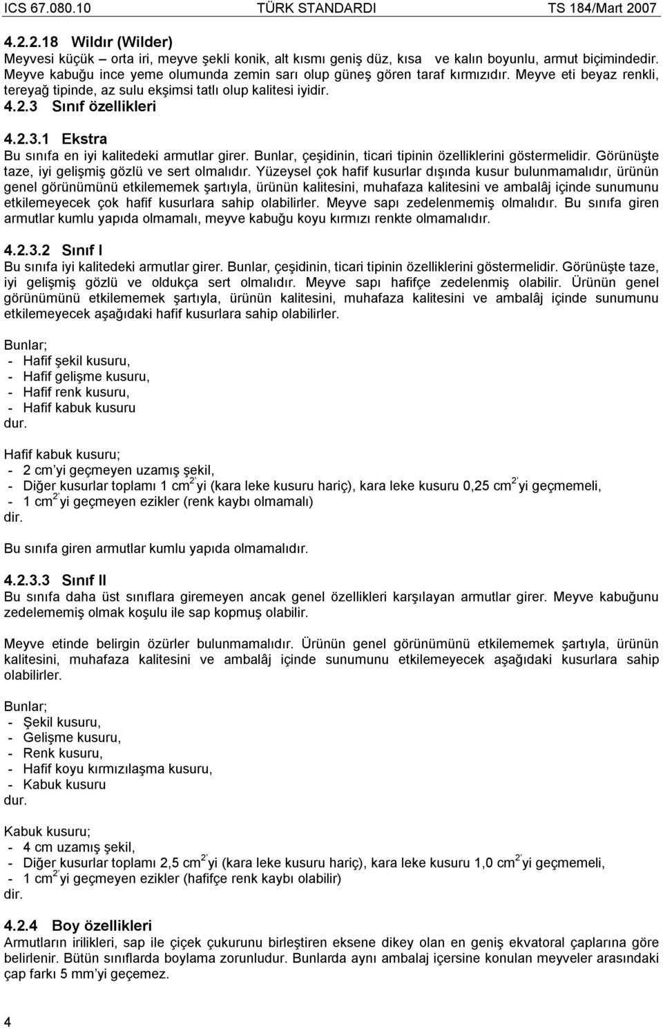 Sınıf özellikleri 4.2.3.1 Ekstra Bu sınıfa en iyi kalitedeki armutlar girer. Bunlar, çeşidinin, ticari tipinin özelliklerini göstermelidir. Görünüşte taze, iyi gelişmiş gözlü ve sert olmalıdır.