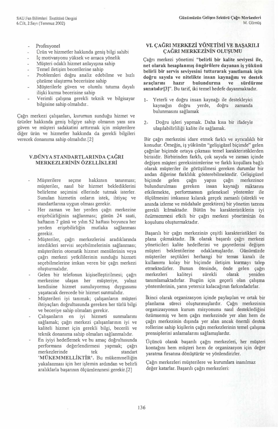 Verimli çahşına gerekli teknik ve bilgisayar bilgisine sahip lmalıdır VI ÇAGRI MERKEzi YÖNETİMİ VE BAŞARllıl ÇAGRI MERKEZİNİN OLUŞUMU Çağrı merkezi yönetimi "belirli bir kalite seviyesi ile, net