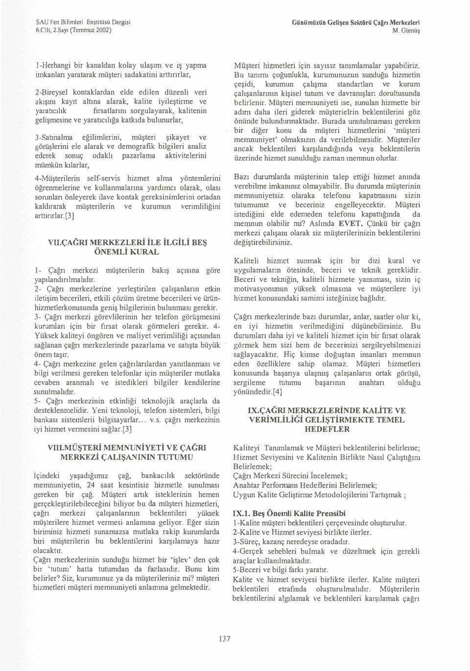 bulunurlar, 3Satınalma eğilimlerinj, müşteri şikayet ve göıüşlerini ele alarak ve demgrafık bilgileri analiz ederek snuç daklı pazarlama aktivitelerini mümkün kılarlar, 4Müşterilerin selfservis