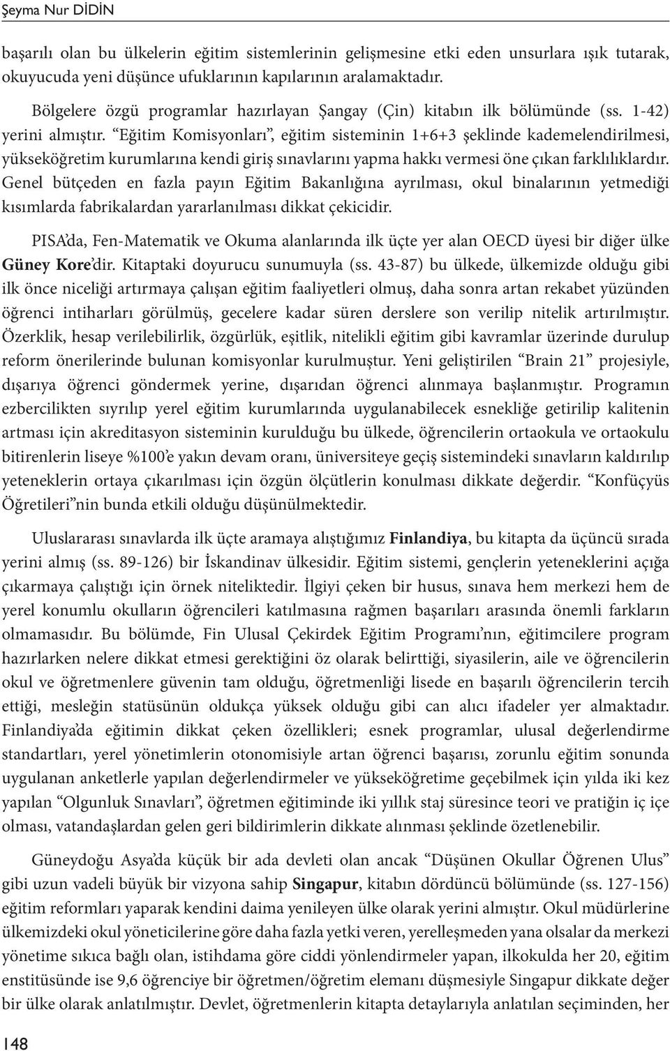 Eğitim Komisyonları, eğitim sisteminin 1+6+3 şeklinde kademelendirilmesi, yükseköğretim kurumlarına kendi giriş sınavlarını yapma hakkı vermesi öne çıkan farklılıklardır.