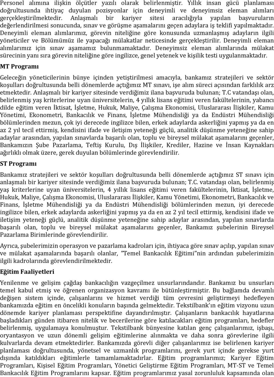 Anlaşmalı bir kariyer sitesi aracılığıyla yapılan başvuruların değerlendirilmesi sonucunda, sınav ve görüşme aşamalarını geçen adaylara iş teklifi yapılmaktadır.