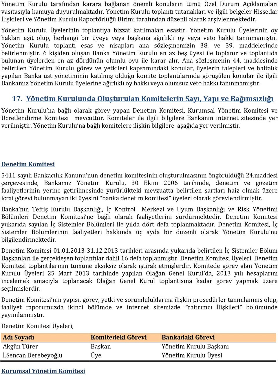 Yönetim Kurulu Üyelerinin toplantıya bizzat katılmaları esastır. Yönetim Kurulu Üyelerinin oy hakları eşit olup, herhangi bir üyeye veya başkana ağırlıklı oy veya veto hakkı tanınmamıştır.