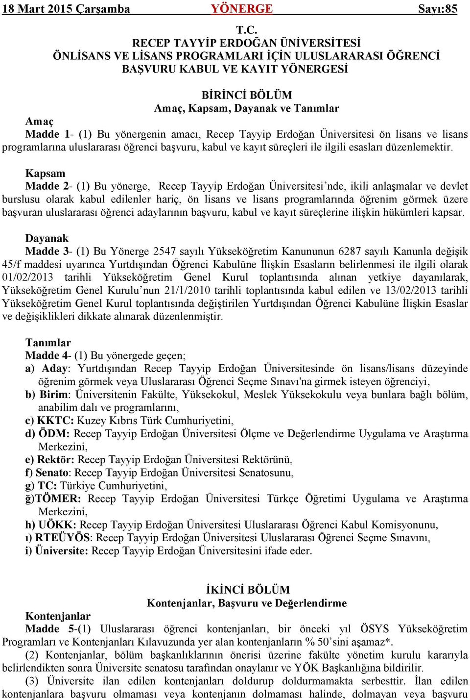 Kapsam Madde 2- (1) Bu yönerge, Recep Tayyip Erdoğan Üniversitesi nde, ikili anlaģmalar ve devlet burslusu olarak kabul edilenler hariç, ön lisans ve lisans programlarında öğrenim görmek üzere