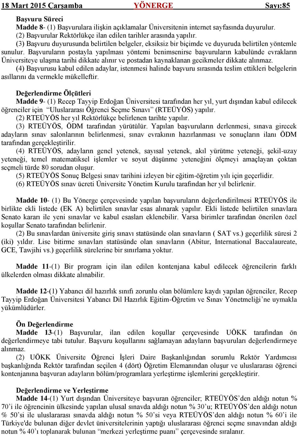 BaĢvuruların postayla yapılması yöntemi benimsenirse baģvuruların kabulünde evrakların Üniversiteye ulaģma tarihi dikkate alınır ve postadan kaynaklanan gecikmeler dikkate alınmaz.