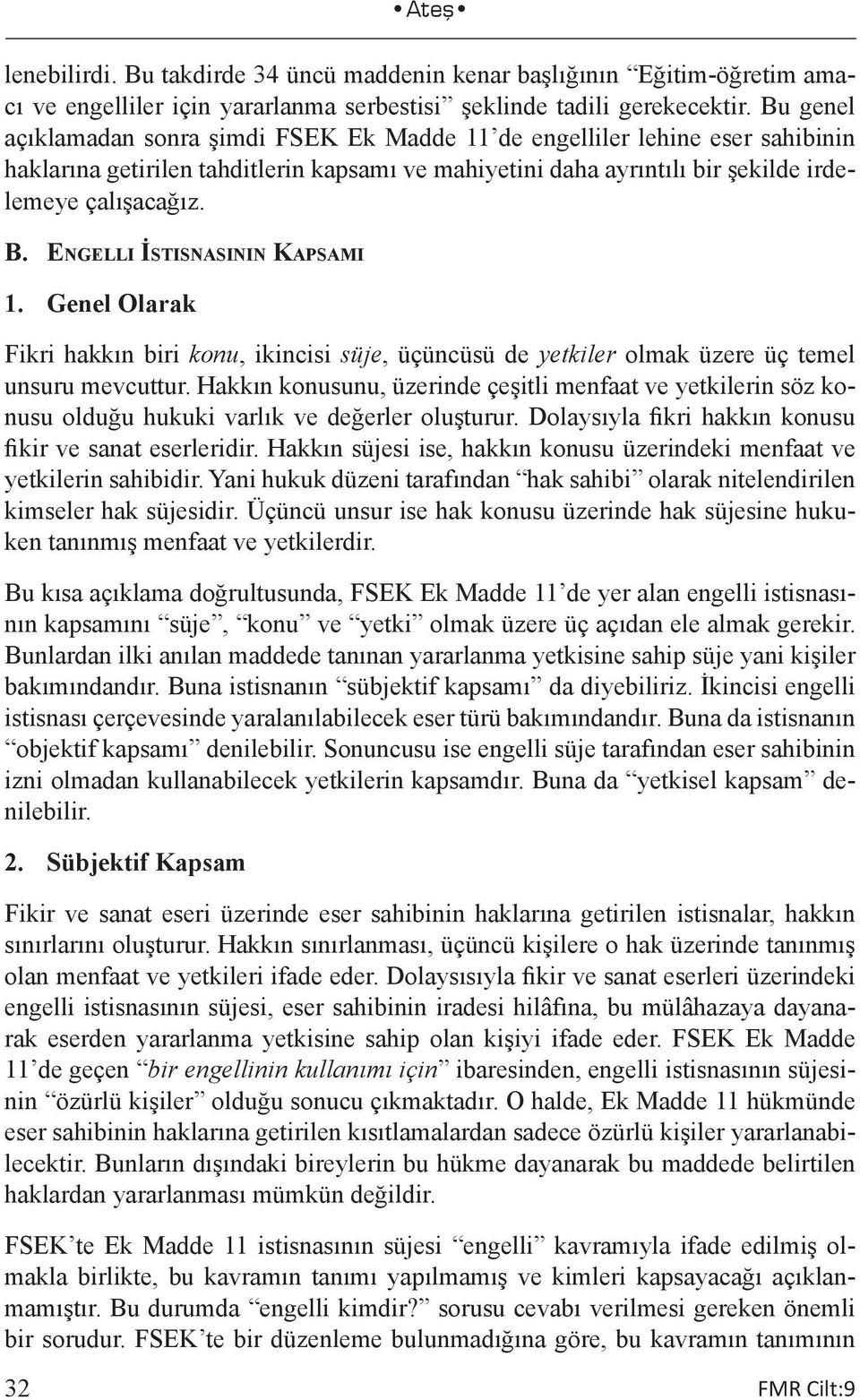 Hakkın konusunu, üzerinde çeşitli menfaat ve yetkilerin söz konusu olduğu hukuki varlık ve değerler oluşturur. Dolaysıyla fikri hakkın konusu fikir ve sanat eserleridir.