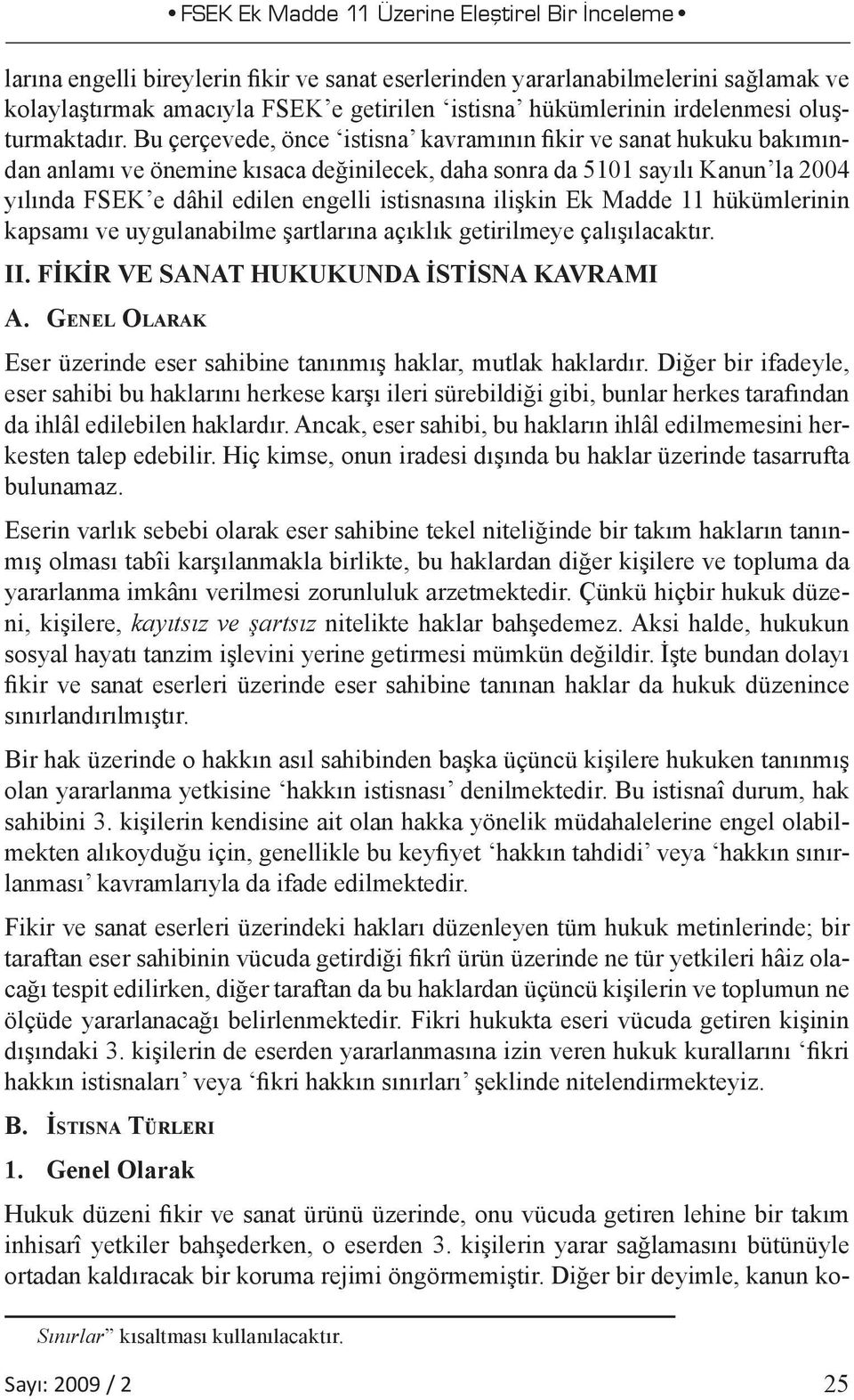 Bu çerçevede, önce istisna kavramının fikir ve sanat hukuku bakımından anlamı ve önemine kısaca değinilecek, daha sonra da 5101 sayılı Kanun la 2004 yılında FSEK e dâhil edilen engelli istisnasına