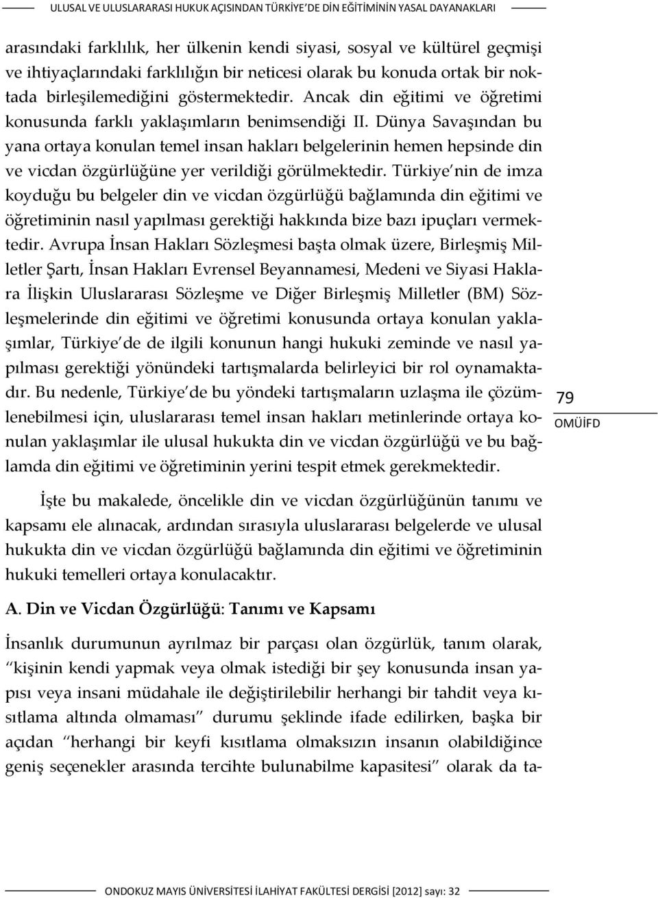 Dünya Savaşından bu yana ortaya konulan temel insan hakları belgelerinin hemen hepsinde din ve vicdan özgürlüğüne yer verildiği görülmektedir.