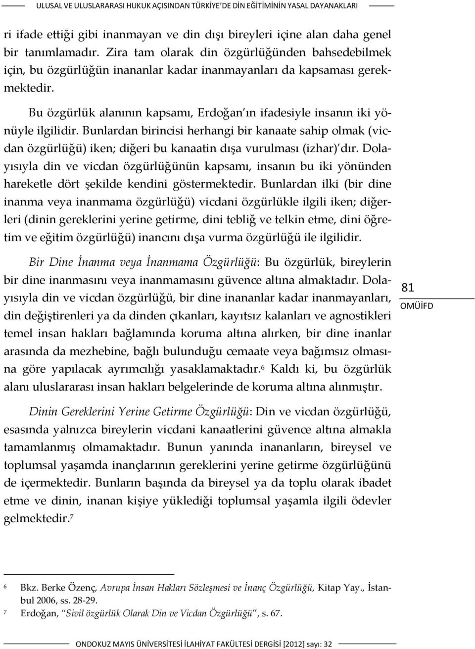 Bu özgürlük alanının kapsamı, Erdoğan ın ifadesiyle insanın iki yönüyle ilgilidir.