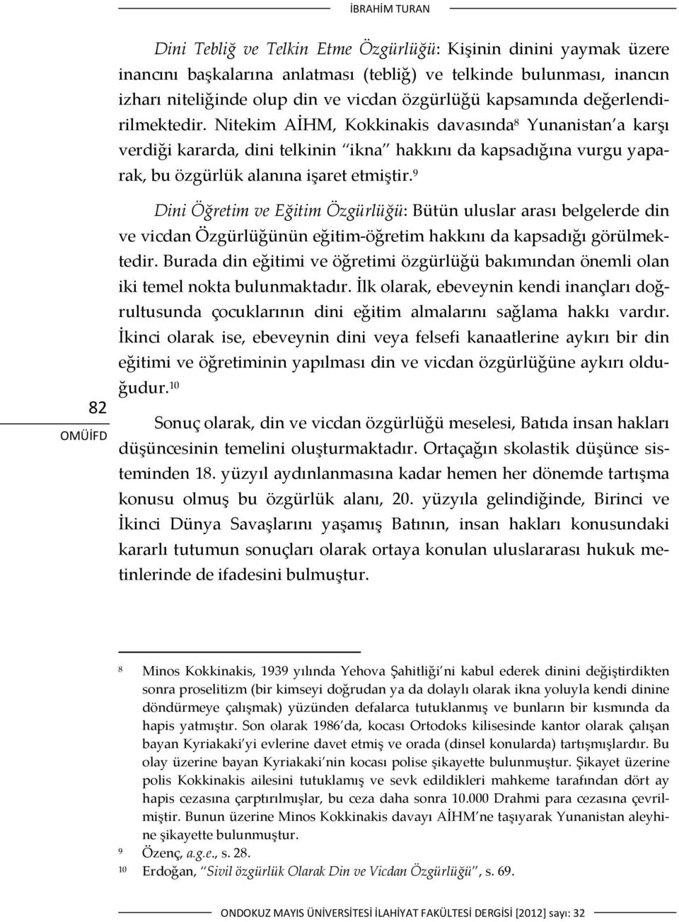 9 82 Dini Öğretim ve Eğitim Özgürlüğü: Bütün uluslar arası belgelerde din ve vicdan Özgürlüğünün eğitim öğretim hakkını da kapsadığı görülmektedir.