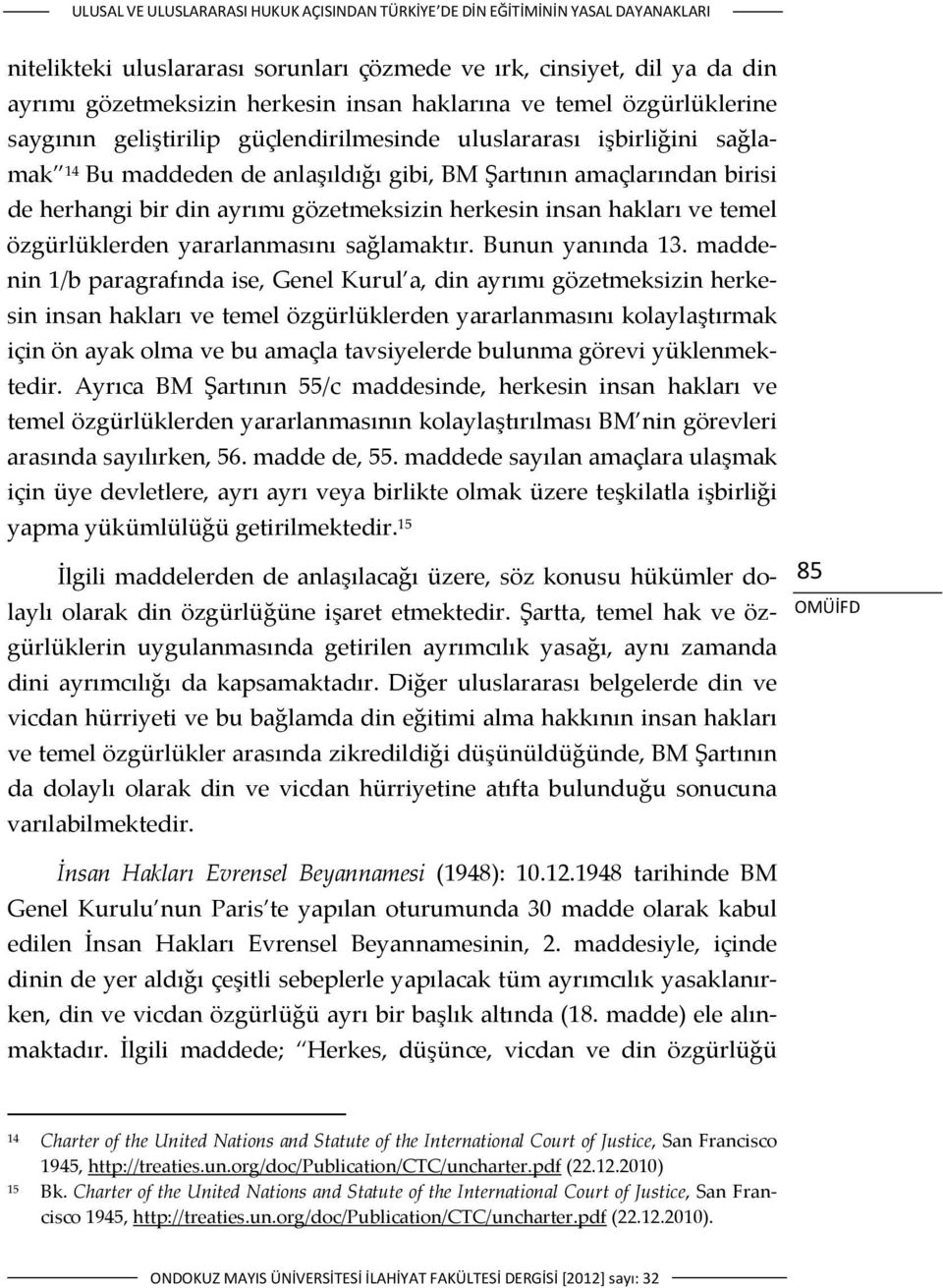 ayrımı gözetmeksizin herkesin insan hakları ve temel özgürlüklerden yararlanmasını sağlamaktır. Bunun yanında 13.