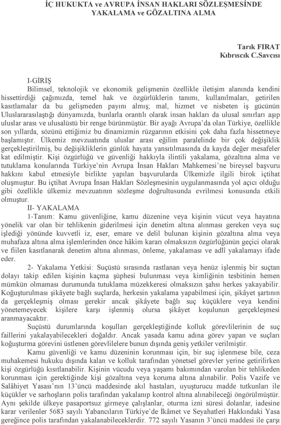 bu gelişmeden payını almış; mal, hizmet ve nisbeten iş gücünün Uluslararasılaştığı dünyamızda, bunlarla orantılı olarak insan hakları da ulusal sınırları aşıp uluslar arası ve ulusalüstü bir renge