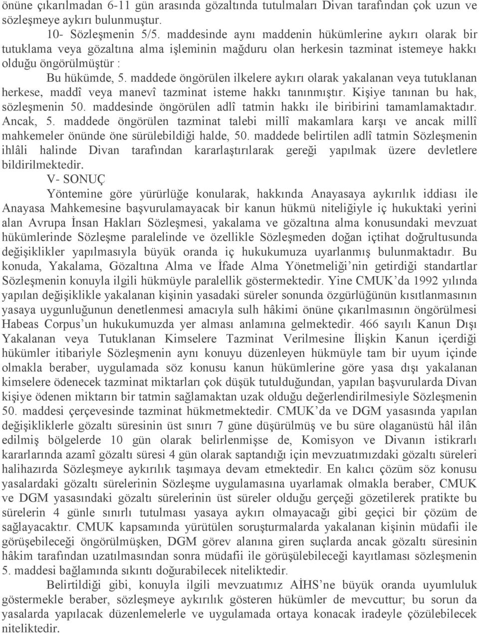 maddede öngörülen ilkelere aykırı olarak yakalanan veya tutuklanan herkese, maddî veya manevî tazminat isteme hakkı tanınmıştır. Kişiye tanınan bu hak, sözleşmenin 50.