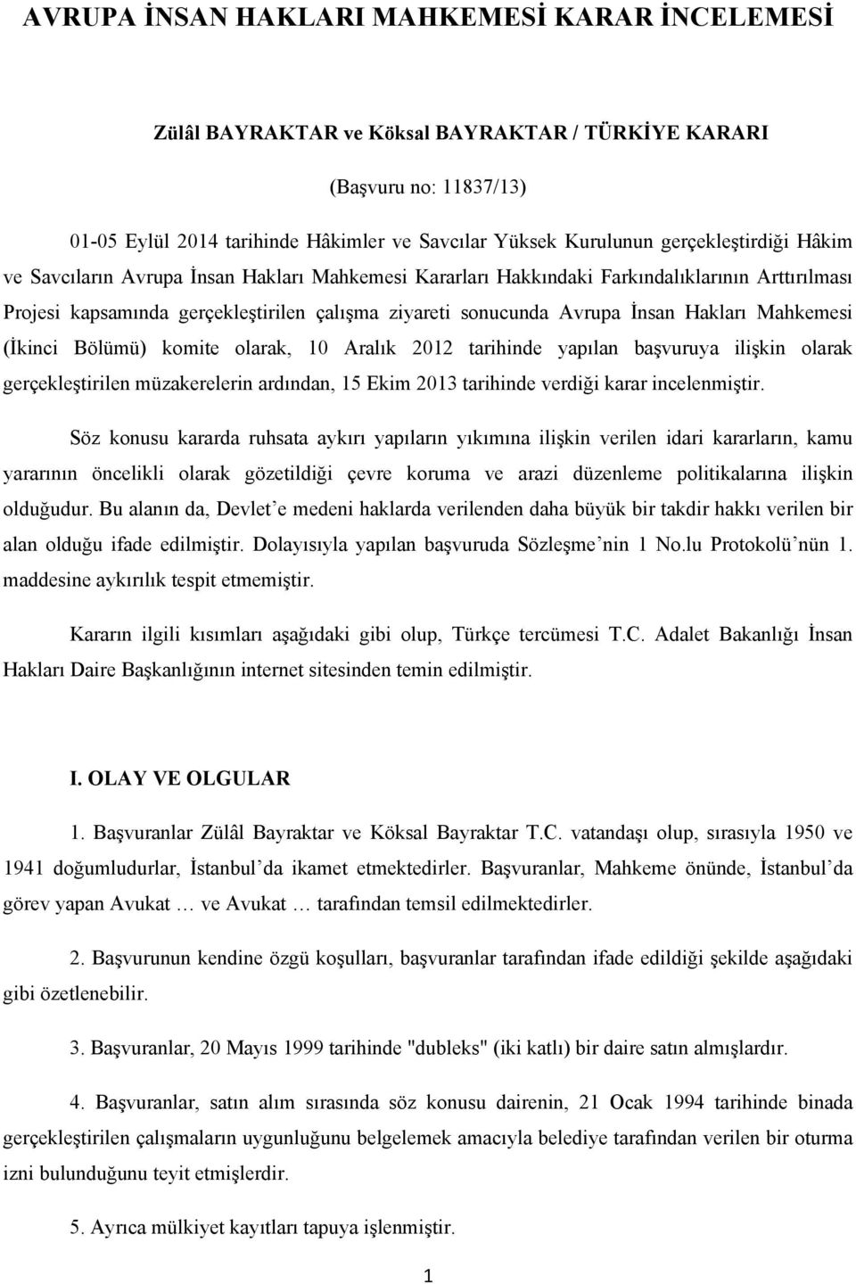 Hakları Mahkemesi (İkinci Bölümü) komite olarak, 10 Aralık 2012 tarihinde yapılan başvuruya ilişkin olarak gerçekleştirilen müzakerelerin ardından, 15 Ekim 2013 tarihinde verdiği karar incelenmiştir.