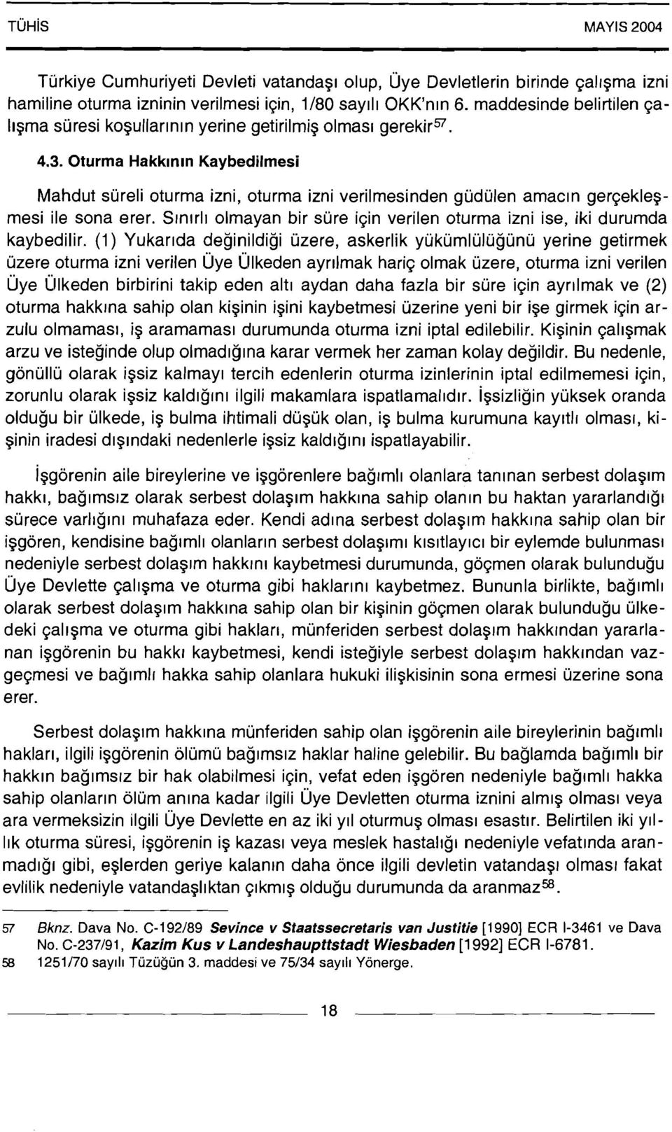 Oturma Hakklnln Kaybedilmesi Mahdut sureli oturma izni, oturma izni verilmesinden gudulen amacln gerqeklegmesi ile sona erer.