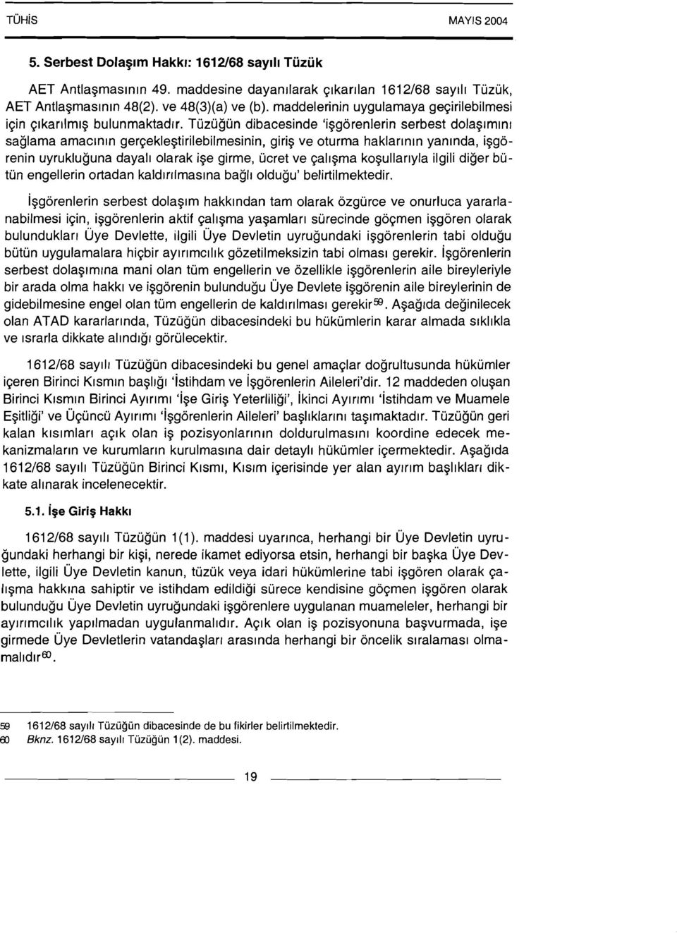 Tuzugun dibacesinde 'i9gorenlerin serbest dola9rmln1 saglama amacrnln ger~ekle$tirilebilmesinin, giris ve oturma haklar~n~n yanlnda, i9gorenin uyrukluguna dayall olarak i9e girme, ucret ve ~al19ma