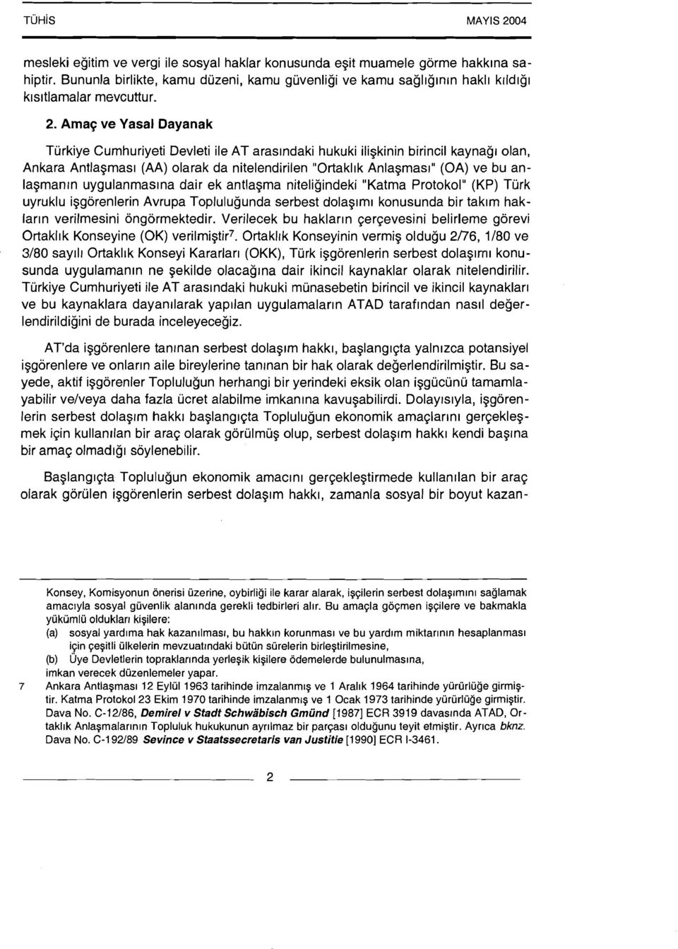 Ama~ ve Yasal Dayanak Turkiye Cumhuriyeti Devleti ile AT araslndaki hukuki iligkinin birincil kaynagr olan, Ankara Antlagmas1 (AA) olarak da nitelendirilen "Ortakllk Anlagmasr" (OA) ve bu anlagmanln