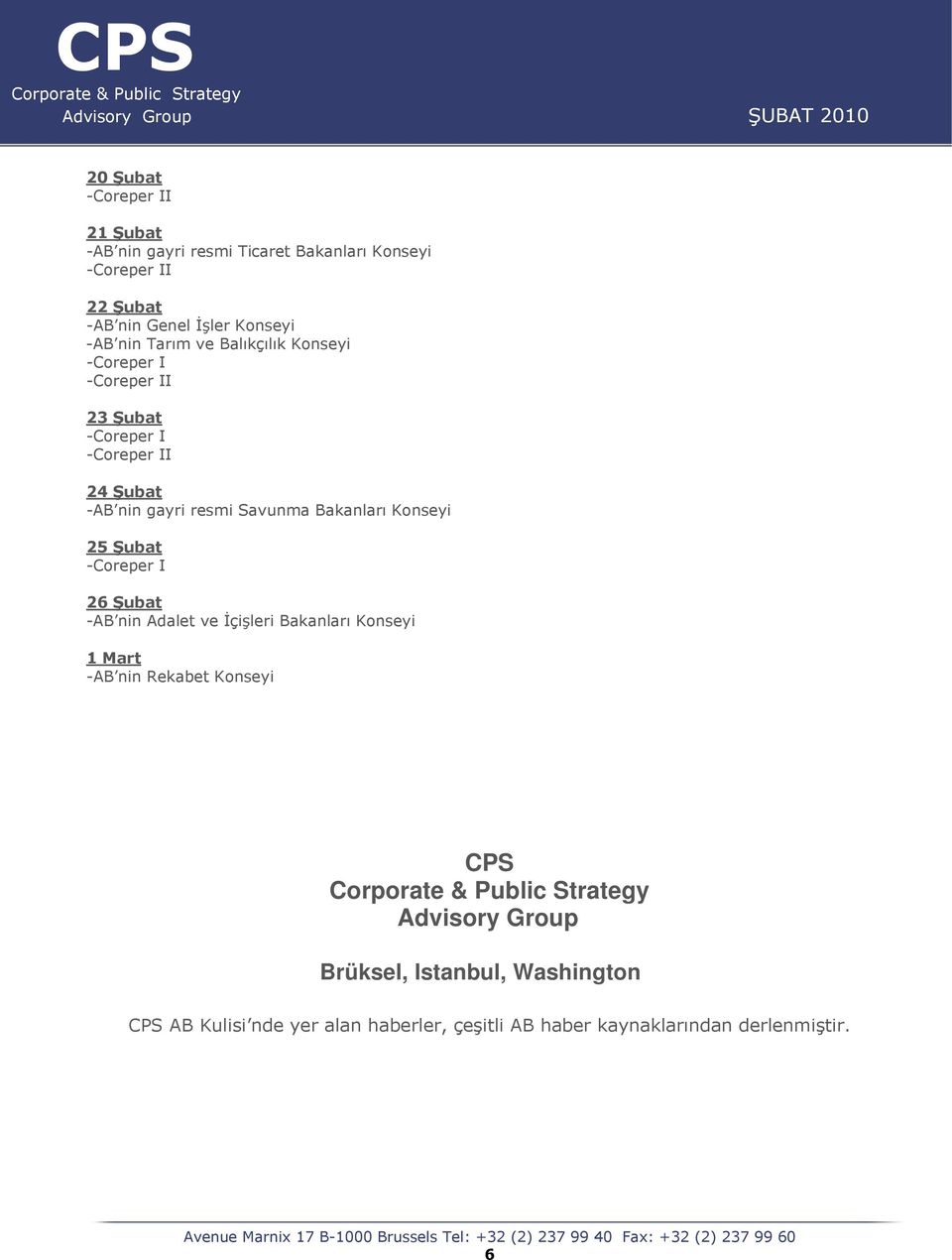 Şubat -Coreper I 26 Şubat -AB nin Adalet ve İçişleri Bakanları Konseyi 1 Mart -AB nin Rekabet Konseyi CPS Advisory