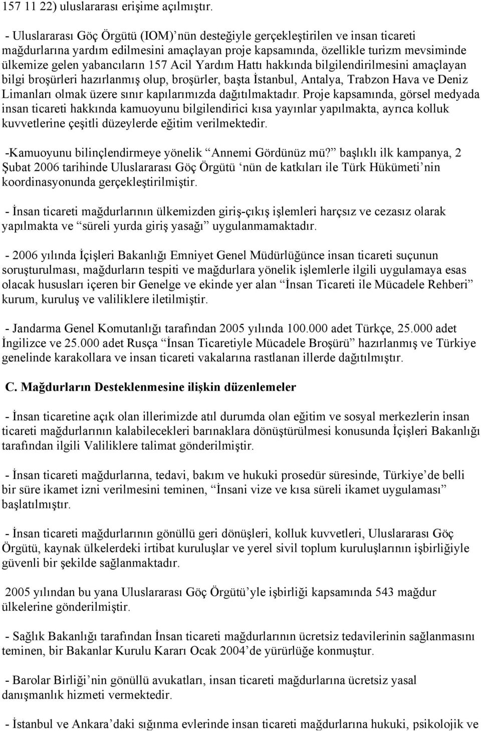 157 Acil Yardım Hattı hakkında bilgilendirilmesini amaçlayan bilgi broşürleri hazırlanmış olup, broşürler, başta İstanbul, Antalya, Trabzon Hava ve Deniz Limanları olmak üzere sınır kapılarımızda