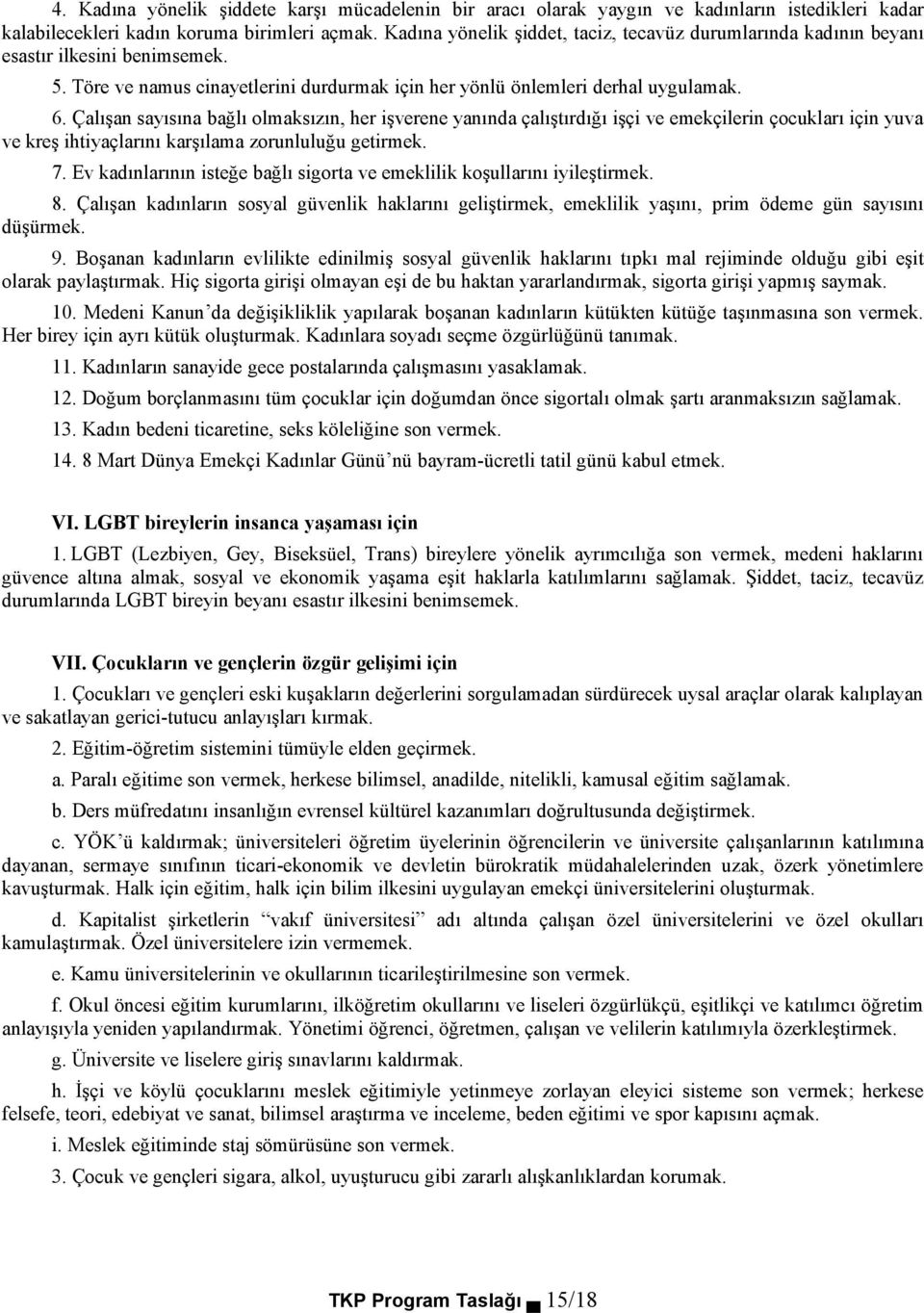 Çalışan sayısına bağlı olmaksızın, her işverene yanında çalıştırdığı işçi ve emekçilerin çocukları için yuva ve kreş ihtiyaçlarını karşılama zorunluluğu getirmek. 7.