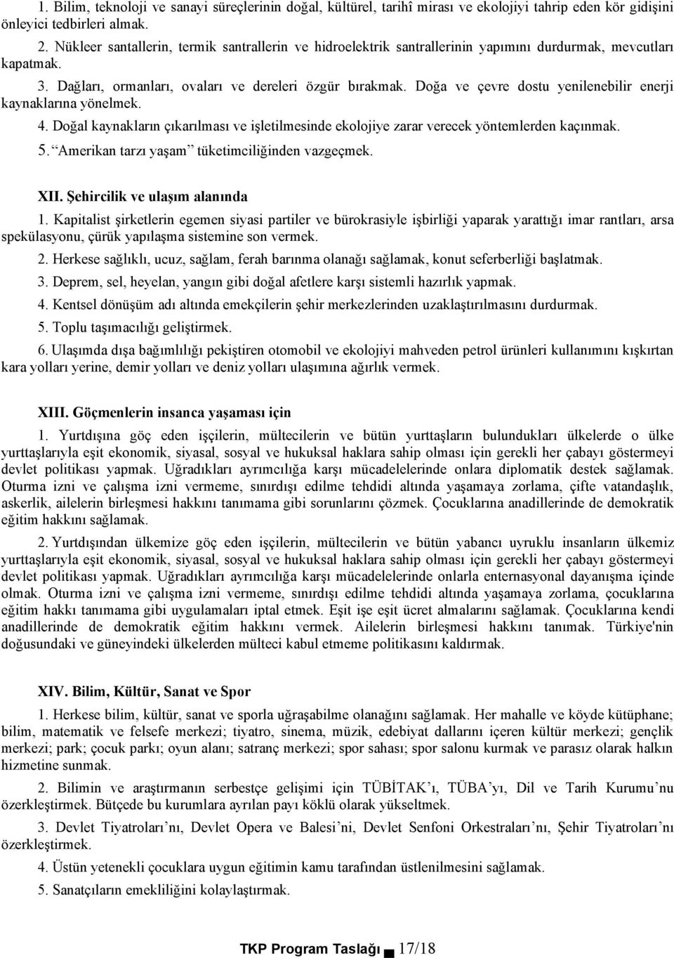 Doğa ve çevre dostu yenilenebilir enerji kaynaklarına yönelmek. 4. Doğal kaynakların çıkarılması ve işletilmesinde ekolojiye zarar verecek yöntemlerden kaçınmak. 5.