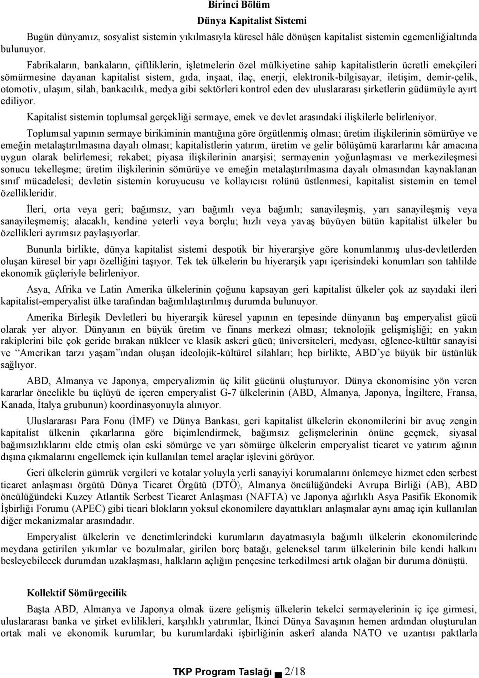 elektronik-bilgisayar, iletişim, demir-çelik, otomotiv, ulaşım, silah, bankacılık, medya gibi sektörleri kontrol eden dev uluslararası şirketlerin güdümüyle ayırt ediliyor.