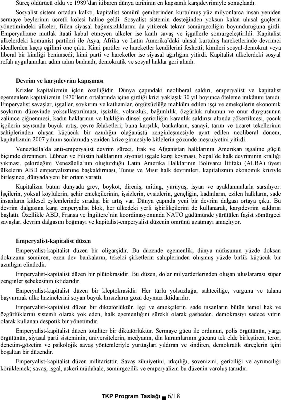 Sosyalist sistemin desteğinden yoksun kalan ulusal güçlerin yönetimindeki ülkeler, fiilen siyasal bağımsızlıklarını da yitirerek tekrar sömürgeciliğin boyunduruğuna girdi.