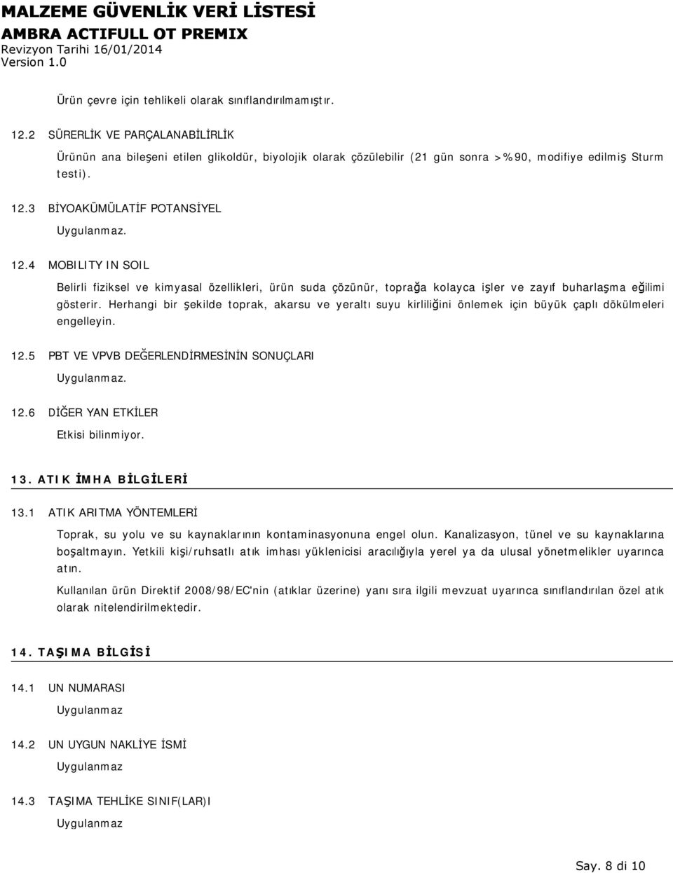 3 BİYOAKÜMÜLATİF POTANSİYEL. 12.4 MOBILITY IN SOIL Belirli fiziksel ve kimyasal özellikleri, ürün suda çözünür, toprağa kolayca işler ve zayıf buharlaşma eğilimi gösterir.