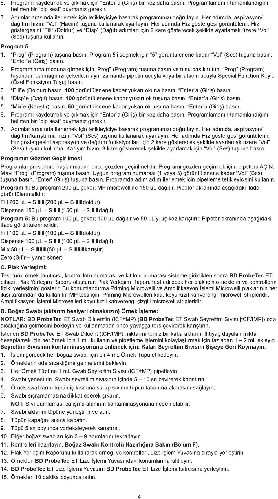 Hız göstergesini Fill (Doldur) ve Disp (Dağıt) adımları için 2 kare gösterecek şekilde ayarlamak üzere Vol (Ses) tuşunu kullanın. Program 5 1. Prog (Program) tuşuna basın.