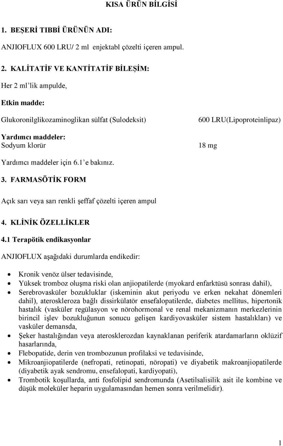 KALİTATİF VE KANTİTATİF BİLEŞİM: Her 2 ml lik ampulde, Etkin madde: Glukoronilglikozaminoglikan sülfat (Sulodeksit) Yardımcı maddeler: Sodyum klorür 600 LRU(Lipoproteinlipaz) 18 mg Yardımcı maddeler