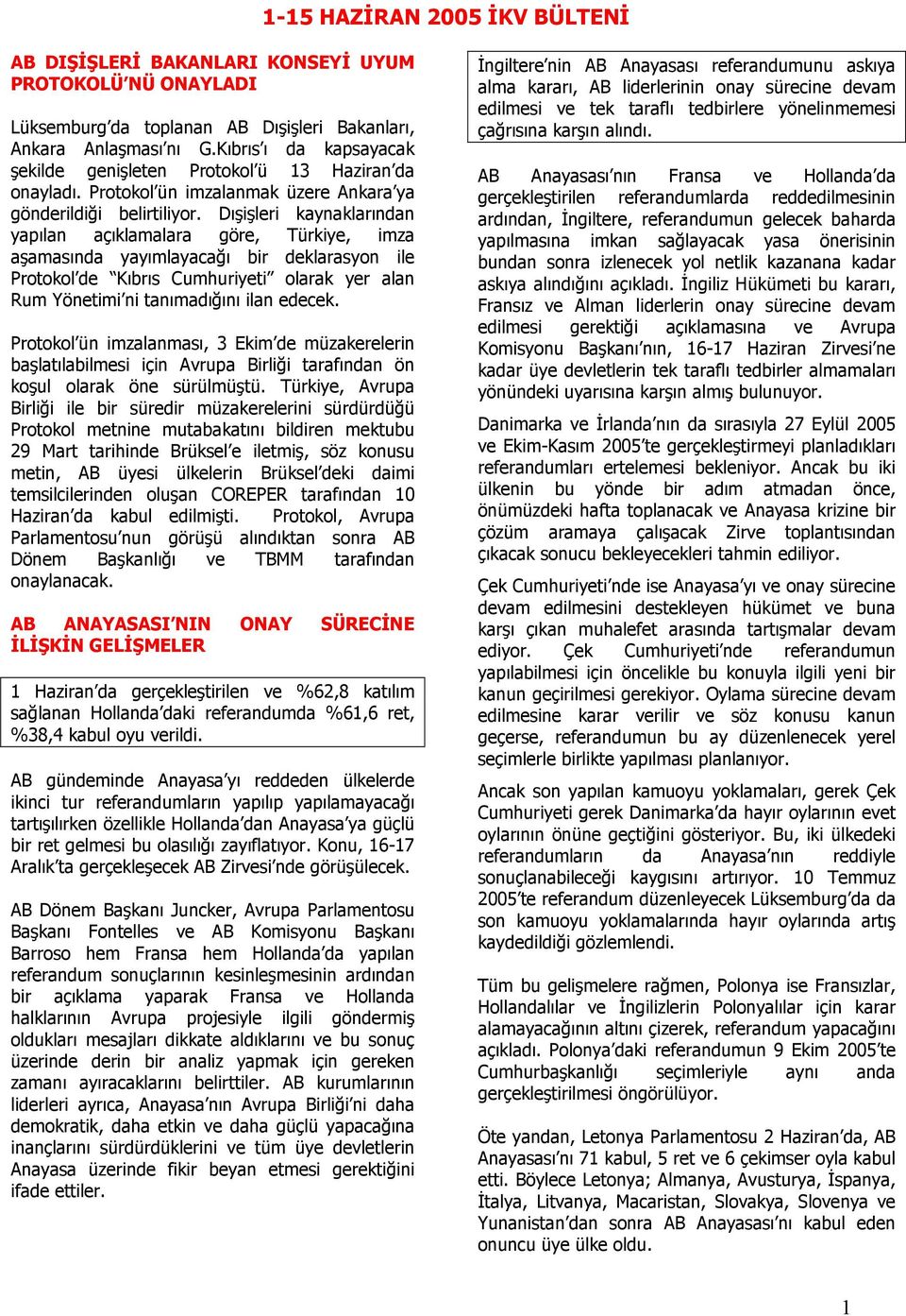 Dışişleri kaynaklarından yapılan açıklamalara göre, Türkiye, imza aşamasında yayımlayacağı bir deklarasyon ile Protokol de Kıbrıs Cumhuriyeti olarak yer alan Rum Yönetimi ni tanımadığını ilan edecek.